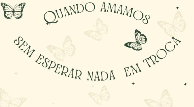 Quando amamos sem esperar nada em troca